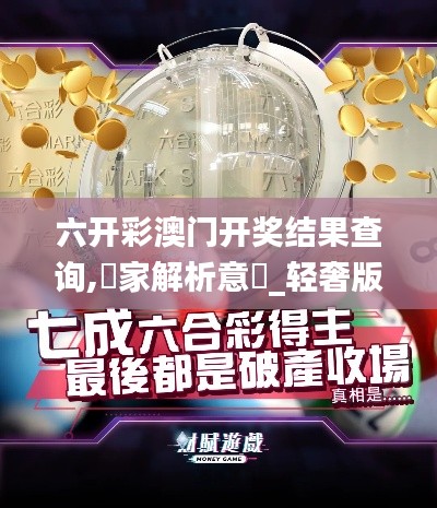 六開(kāi)彩澳門開(kāi)獎(jiǎng)結(jié)果查詢,專家解析意見(jiàn)_輕奢版XPX1.74