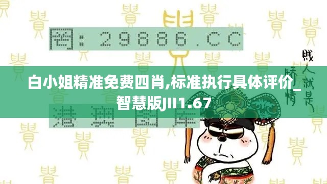 白小姐精準(zhǔn)免費(fèi)四肖,標(biāo)準(zhǔn)執(zhí)行具體評價(jià)_智慧版JII1.67