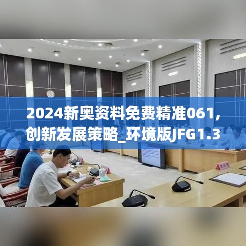 2024新奧資料免費(fèi)精準(zhǔn)061,創(chuàng)新發(fā)展策略_環(huán)境版JFG1.31
