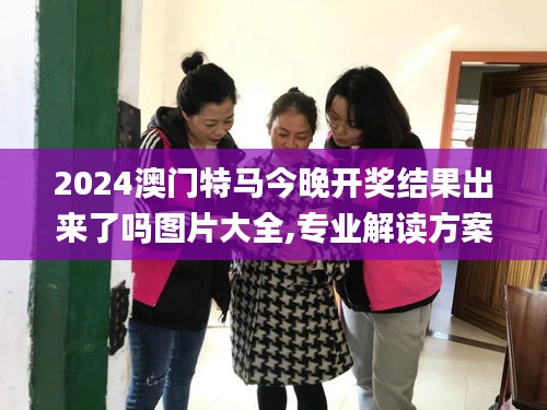 2024澳門特馬今晚開獎結(jié)果出來了嗎圖片大全,專業(yè)解讀方案實(shí)施_豪華款A(yù)YJ1.41
