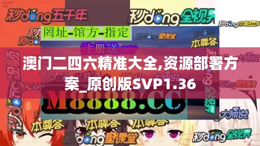 澳門二四六精準(zhǔn)大全,資源部署方案_原創(chuàng)版SVP1.36