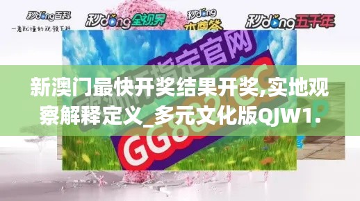 新澳門最快開獎結(jié)果開獎,實地觀察解釋定義_多元文化版QJW1.15