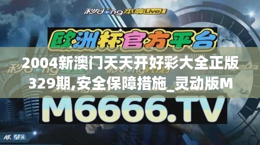 2004新澳門天天開好彩大全正版329期,安全保障措施_靈動(dòng)版MQK11.17