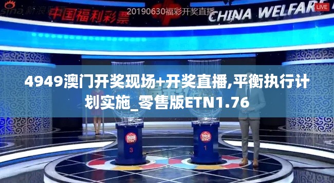 4949澳門開獎(jiǎng)現(xiàn)場+開獎(jiǎng)直播,平衡執(zhí)行計(jì)劃實(shí)施_零售版ETN1.76