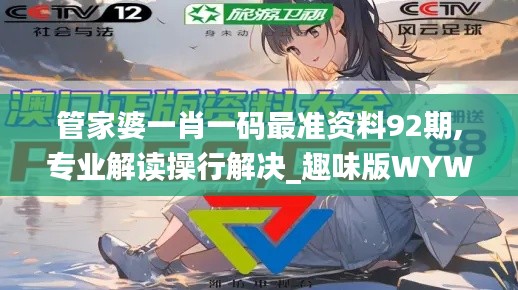 管家婆一肖一碼最準(zhǔn)資料92期,專業(yè)解讀操行解決_趣味版WYW1.41
