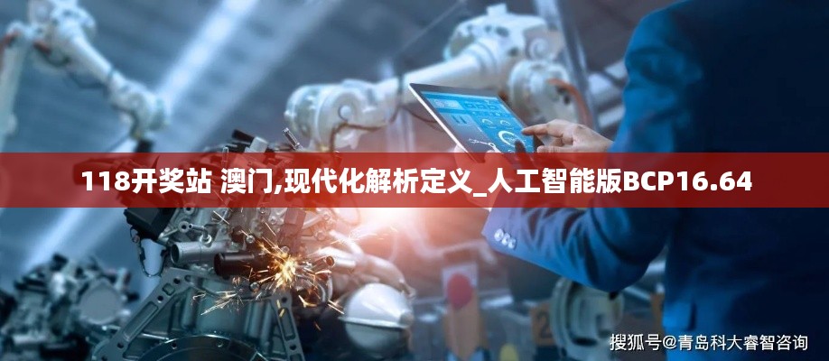 118開獎(jiǎng)?wù)?澳門,現(xiàn)代化解析定義_人工智能版BCP16.64
