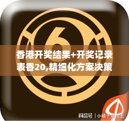 香港開獎(jiǎng)結(jié)果+開獎(jiǎng)記錄表香20,精細(xì)化方案決策_(dá)教育版DXD13.2