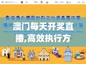 澳門每天開獎直播,高效執(zhí)行方案_文化傳承版RFI13.91