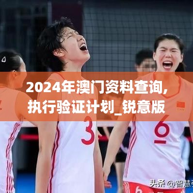2024年澳門資料查詢,執(zhí)行驗證計劃_銳意版APP13.70