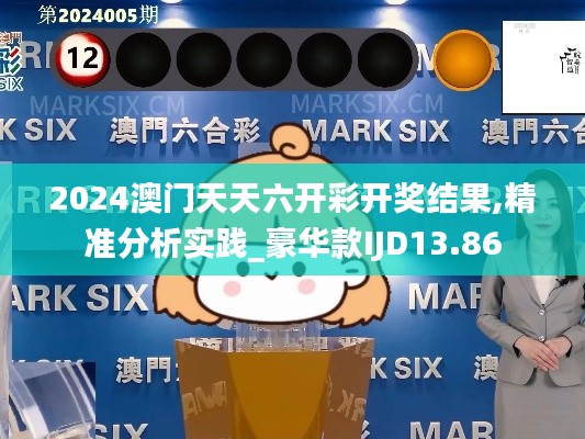 2024澳門天天六開彩開獎(jiǎng)結(jié)果,精準(zhǔn)分析實(shí)踐_豪華款I(lǐng)JD13.86