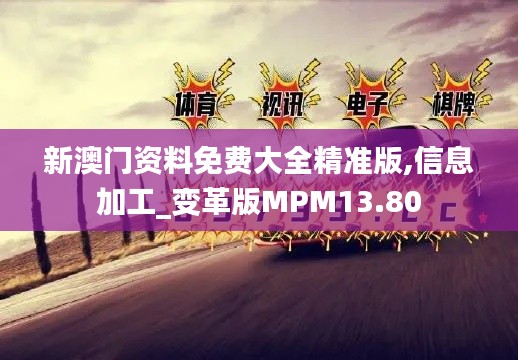 新澳門資料免費大全精準版,信息加工_變革版MPM13.80