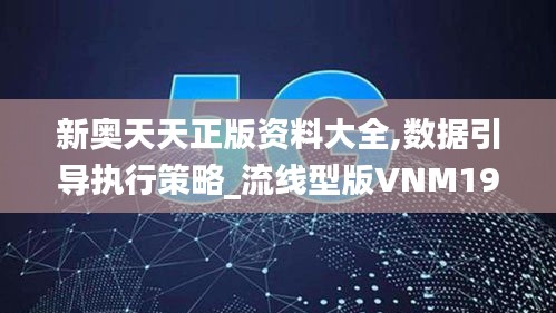 新奧天天正版資料大全,數(shù)據(jù)引導執(zhí)行策略_流線型版VNM19.12