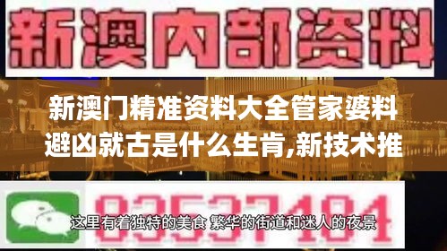 新澳門精準(zhǔn)資料大全管家婆料避兇就古是什么生肯,新技術(shù)推動(dòng)方略_套件版PPX14.81
