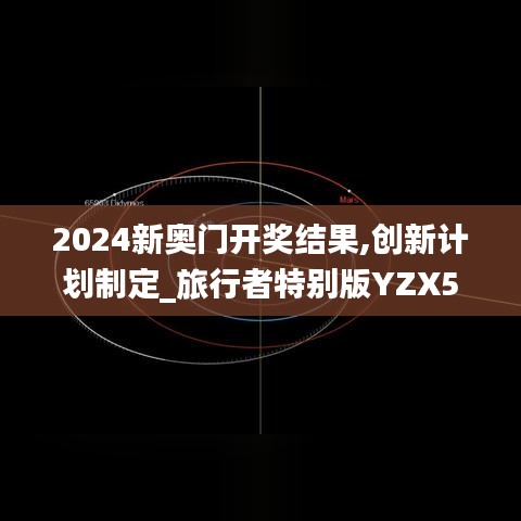 2024新奧門(mén)開(kāi)獎(jiǎng)結(jié)果,創(chuàng)新計(jì)劃制定_旅行者特別版YZX5.86