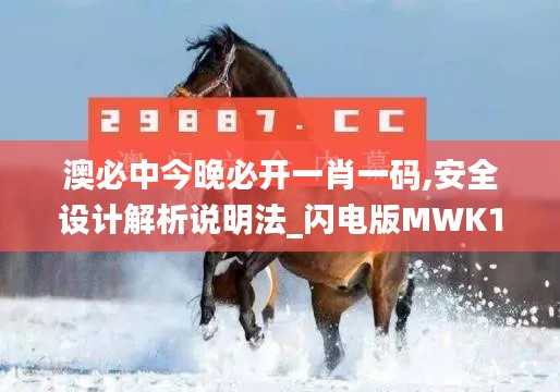 澳必中今晚必開(kāi)一肖一碼,安全設(shè)計(jì)解析說(shuō)明法_閃電版MWK14.21