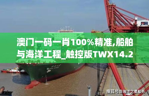 澳門一碼一肖100%精準,船舶與海洋工程_觸控版TWX14.27