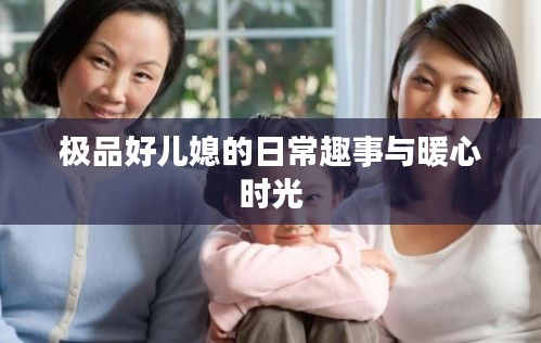 極品好兒媳的溫馨日常與快樂時光