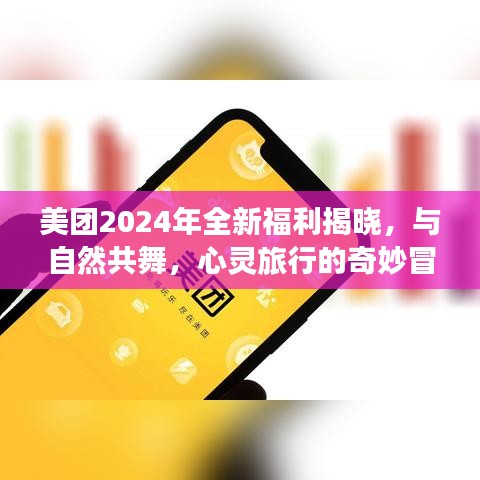 美團(tuán)2024年全新福利揭秘，與自然共舞的心靈旅行奇妙冒險(xiǎn)