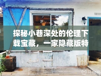 探秘小巷深處的倫理下載寶藏，隱藏特色小店的神秘之旅
