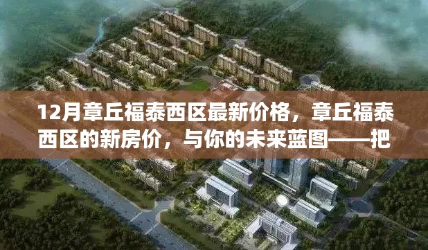章丘福泰西區(qū)最新房價動態(tài)，把握未來藍(lán)圖，勵志人生從這里開始
