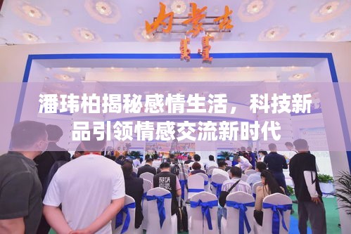 潘瑋柏分享感情生活，科技新品重塑情感溝通新篇章