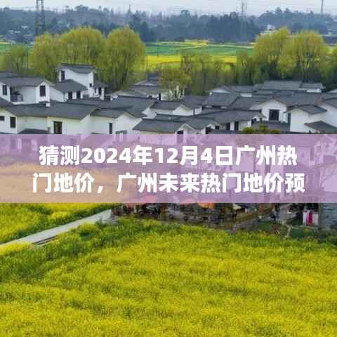 深度解讀，預(yù)測廣州未來熱門地價(jià)走勢，聚焦2024年12月4日廣州土地市場走向