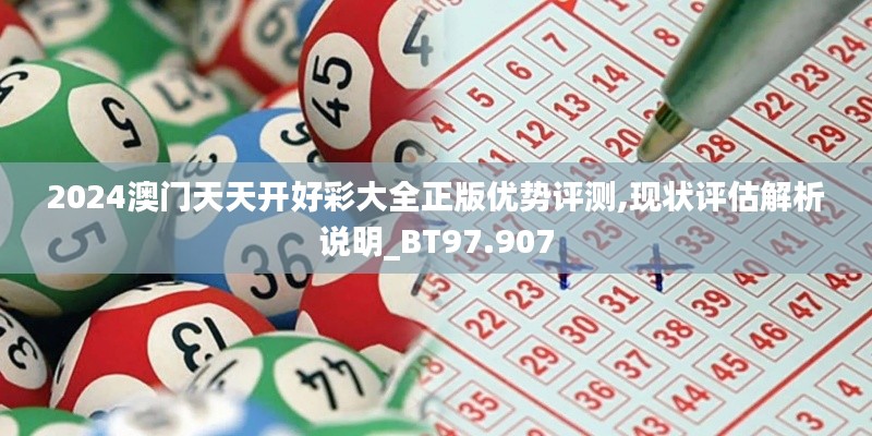2024澳門天天開(kāi)好彩大全正版優(yōu)勢(shì)評(píng)測(cè),現(xiàn)狀評(píng)估解析說(shuō)明_BT97.907