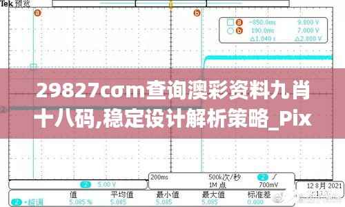29827cσm查詢澳彩資料九肖十八碼,穩(wěn)定設(shè)計(jì)解析策略_Pixel7.767