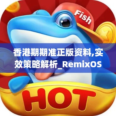 香港期期準正版資料,實效策略解析_RemixOS40.708