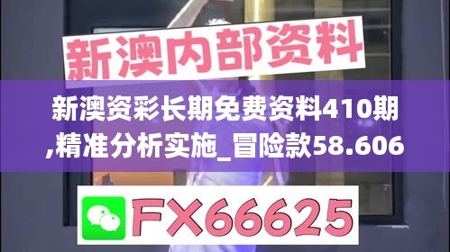 新澳資彩長期免費(fèi)資料410期,精準(zhǔn)分析實(shí)施_冒險(xiǎn)款58.606