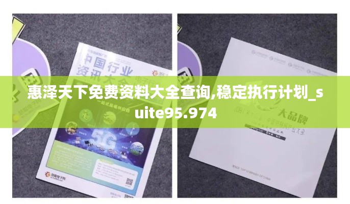 惠澤天下免費(fèi)資料大全查詢,穩(wěn)定執(zhí)行計(jì)劃_suite95.974