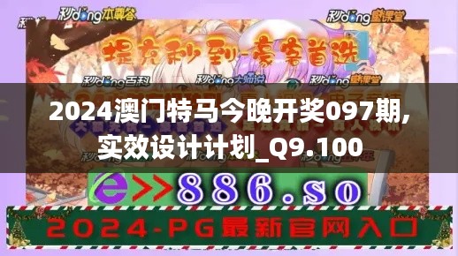 2024澳門特馬今晚開獎097期,實效設計計劃_Q9.100