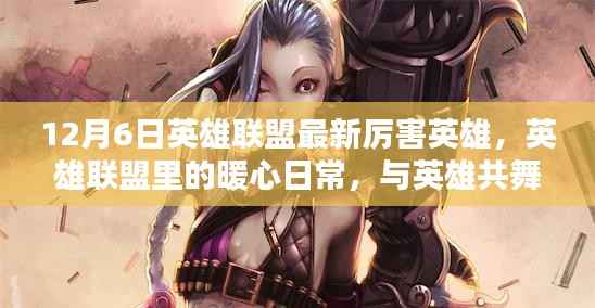 英雄聯(lián)盟暖心日常，英雄共舞與最新英雄風(fēng)采展示