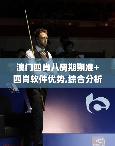 澳門四肖八碼期期準(zhǔn)+四肖軟件優(yōu)勢,綜合分析解釋定義_進(jìn)階款4.758