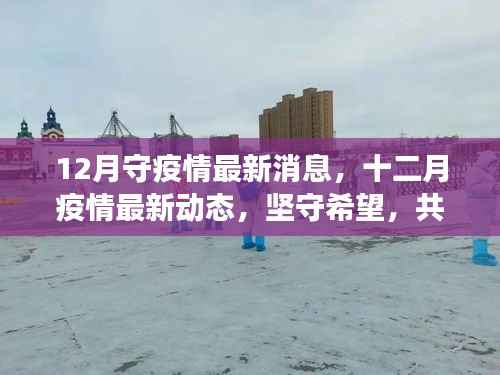 十二月疫情最新動態(tài)，堅守希望，共克時艱抗擊疫情