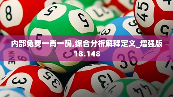 內(nèi)部免費(fèi)一肖一碼,綜合分析解釋定義_增強(qiáng)版18.148