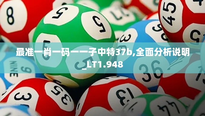 最準(zhǔn)一肖一碼一一子中特37b,全面分析說(shuō)明_LT1.948
