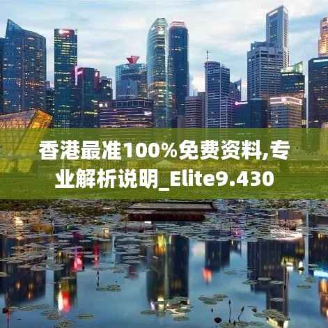香港最準(zhǔn)100%免費(fèi)資料,專業(yè)解析說(shuō)明_Elite9.430