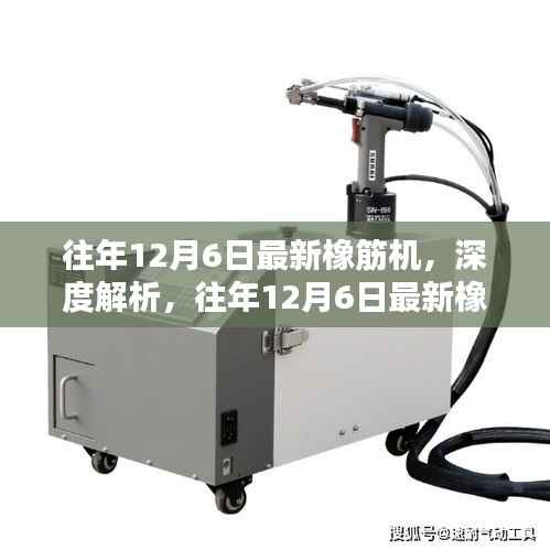 往年12月6日最新橡筋機(jī)，深度解析，往年12月6日最新橡筋機(jī)全面評測與介紹