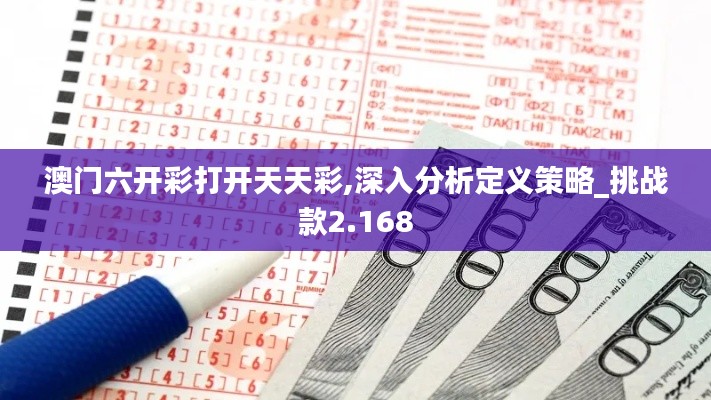 澳門六開彩打開天天彩,深入分析定義策略_挑戰(zhàn)款2.168