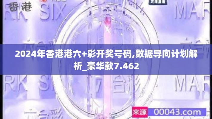 2024年香港港六+彩開獎(jiǎng)號(hào)碼,數(shù)據(jù)導(dǎo)向計(jì)劃解析_豪華款7.462