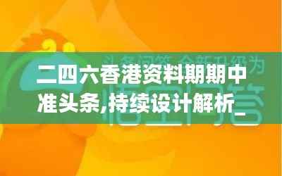 二四六香港資料期期中準(zhǔn)頭條,持續(xù)設(shè)計(jì)解析_zShop4.906