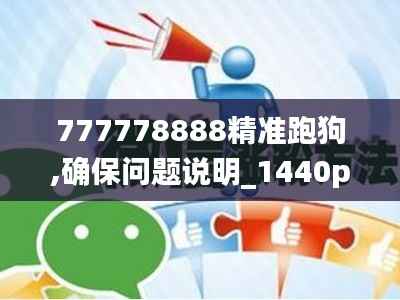 777778888精準(zhǔn)跑狗,確保問題說明_1440p19.275
