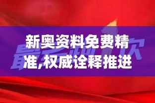 新奧資料免費精準,權(quán)威詮釋推進方式_1440p1.649