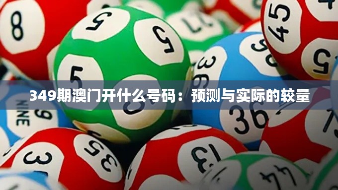 349期澳門開什么號(hào)碼：預(yù)測(cè)與實(shí)際的較量