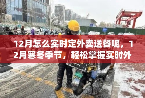 12月寒冬季節(jié)實(shí)時(shí)外賣送餐攻略，輕松掌握訂餐技巧