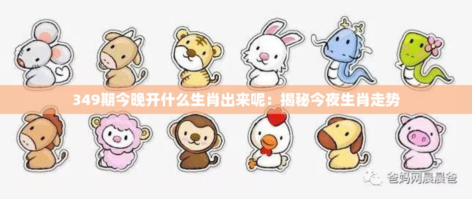 349期今晚開什么生肖出來(lái)呢:揭秘今夜生肖走勢(shì)