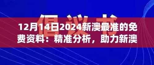 12月14日2024新澳最準(zhǔn)的免費資料：精準(zhǔn)分析，助力新澳事業(yè)發(fā)展