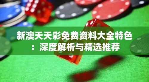 新澳天天彩免費(fèi)資料大全特色：深度解析與精選推薦