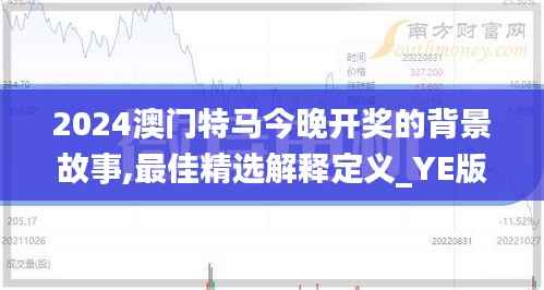 2024澳門特馬今晚開獎(jiǎng)的背景故事,最佳精選解釋定義_YE版10.619
